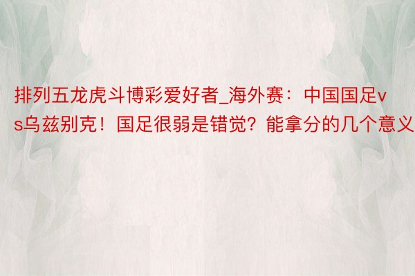 排列五龙虎斗博彩爱好者_海外赛：中国国足vs乌兹别克！国足很弱是错觉？能拿分的几个意义