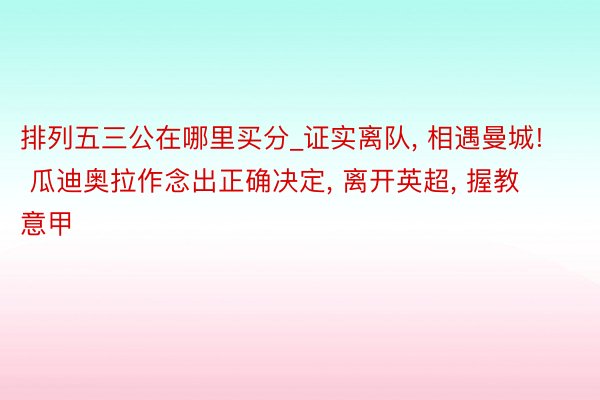 排列五三公在哪里买分_证实离队， 相遇曼城! 瓜迪奥拉作念出正确决定， 离开英超， 握教意甲